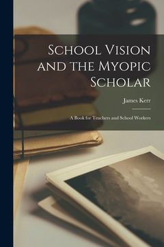 portada School Vision and the Myopic Scholar: A Book for Teachers and School Workers