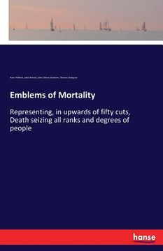portada Emblems of Mortality: Representing, in upwards of fifty cuts, Death seizing all ranks and degrees of people