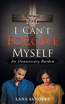 portada But, i Can't Forgive Myself: An Unnecessary Burden (en Inglés)