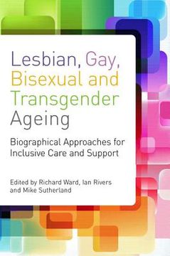 portada Lesbian, Gay, Bisexual and Transgender Ageing: Biographical Approaches for Inclusive Care and Support (en Inglés)