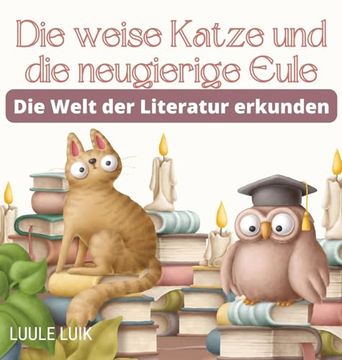 portada Die Weise Katze und die Neugierige Eule: Die Welt der Literatur Erkunden (en Alemán)