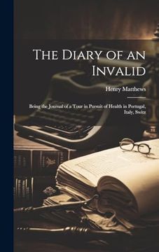 portada The Diary of an Invalid: Being the Journal of a Tour in Pursuit of Health in Portugal, Italy, Switz (en Inglés)