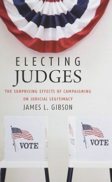 portada Electing Judges: The Surprising Effects of Campaigning on Judicial Legitimacy (Chicago Studies in American Politics) (in English)