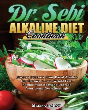 portada DR. SEBI Alkaline Diet Cookbook: Discover Delicious Plant-Based Alkaline Diet Recipes to Lose Weight Fast, Rebuild Your Body and Upgrade Your Living O (en Inglés)