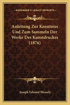 portada Anleitung Zur Kenntniss Und Zum Sammeln Der Werke Des Kunstdruckes (1876) (en Alemán)