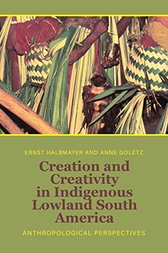 portada Creation and Creativity in Indigenous Lowland South America: Anthropological Perspectives (en Inglés)