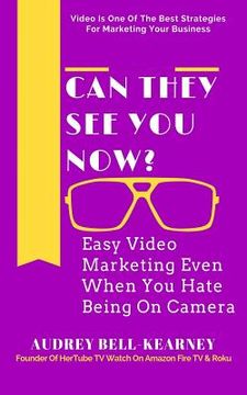 portada Can They See You Now?: Easy Video Marketing Even When You Hate Being On Camera (en Inglés)