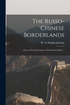 portada The Russo-Chinese Borderlands: Zone of Peaceful Contact or Potential Conflict? -- (en Inglés)