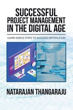 portada Successful Project Management in the Digital Age: Learn Simple Steps to Succeed Within a day (en Inglés)