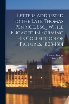 portada Letters Addressed to the Late Thomas Penrice, Esq., While Engaged in Forming His Collection of Pictures, 1808-1814 (en Inglés)