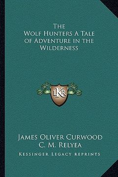 portada the wolf hunters a tale of adventure in the wilderness (in English)