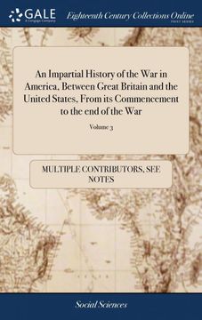 portada An Impartial History of the war in America, Between Great Britain and the United States, From its Commencement to the end of the War: Exhibiting a Circumstantial, Connected of 3; Volume 3 (en Inglés)