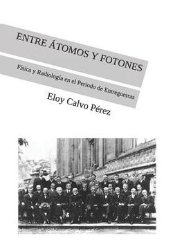 portada Entre Átomos Y Fotones: Física y Radiología en el Periodo de Entreguerras (in Spanish)