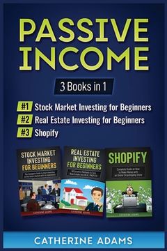 portada Passive Income: 3 Books in 1: Stock Market Investing for Beginners, Real Estate Investing for Beginners and Shopify (en Inglés)