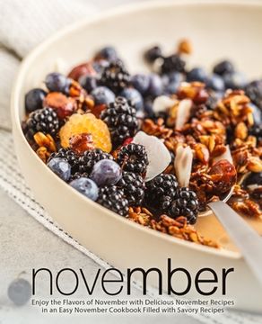 portada November: Enjoy the Flavors of November with Delicious November Recipes in an Easy November Cookbook Filled with Savory Recipes (en Inglés)