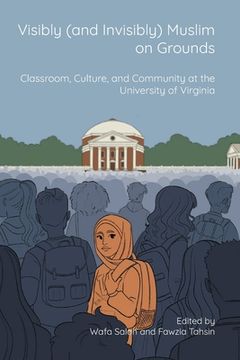 portada Visibly (and Invisibly) Muslim on Grounds: Classroom, Culture, and Community at the University of Virginia (in English)