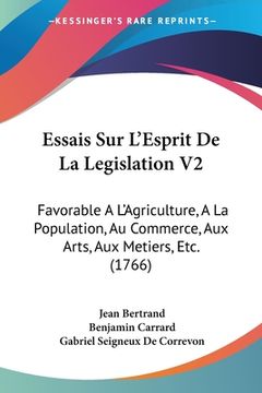 portada Essais Sur L'Esprit De La Legislation V2: Favorable A L'Agriculture, A La Population, Au Commerce, Aux Arts, Aux Metiers, Etc. (1766) (en Francés)