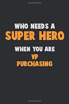 portada Who Need a Super Hero, When you are vp Purchasing: 6x9 Career Pride 120 Pages Writing Nots (in English)
