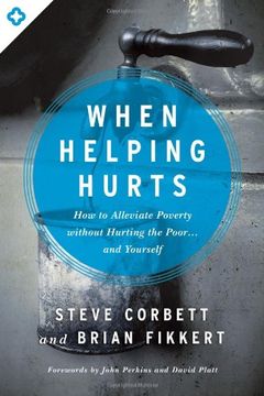 portada when helping hurts: how to alleviate poverty without hurting the poor . . . and yourself (in English)