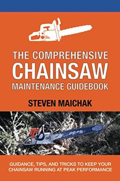 portada The Comprehensive Chainsaw Maintenance Guidebook: Guidance, Tips, and Tricks to Keep Your Chainsaw Running at Peak Performance (in English)