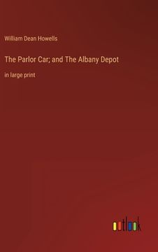portada The Parlor Car; and The Albany Depot: in large print (en Inglés)