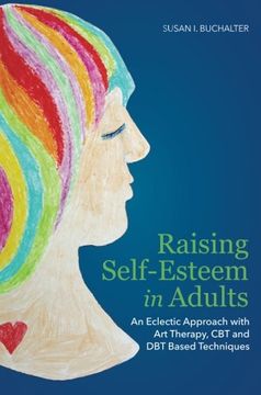 portada Raising Self-Esteem in Adults: An Eclectic Approach with Art Therapy, CBT and DBT Based Techniques (en Inglés)