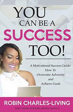 portada You can be a Success Too! A Motivational Success Guide: How to Overcome Adversity and Achieve Goals (en Inglés)