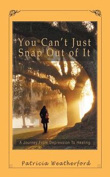 portada You Can't Just Snap out of It: A Journey from Depression to Healing
