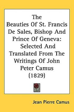 portada the beauties of st. francis de sales, bishop and prince of geneva: selected and translated from the writings of john peter camus (1829)
