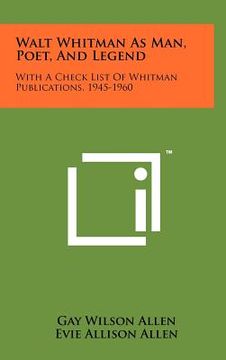 portada walt whitman as man, poet, and legend: with a check list of whitman publications, 1945-1960 (en Inglés)