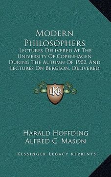 portada modern philosophers: lectures delivered at the university of copenhagen during the autumn of 1902, and lectures on bergson, delivered in 19 (in English)