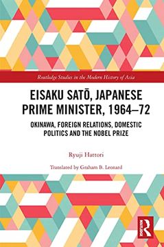 portada Eisaku Sato, Japanese Prime Minister, 1964-72: Okinawa, Foreign Relations, Domestic Politics and the Nobel Prize (Routledge Studies in the Modern History of Asia) 