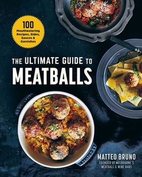 portada The Ultimate Guide to Meatballs: 100 Mouthwatering Recipes, Sides, Sauces & Garnishes (in English)
