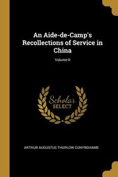 portada An Aide-de-Camp's Recollections of Service in China; Volume II (en Inglés)