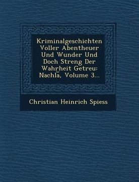 portada Kriminalgeschichten Voller Abentheuer Und Wunder Und Doch Streng Der Wahrheit Getreu: Nachla, Volume 3... (in German)