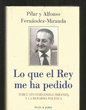 portada Lo que el rey me ha Pedido: Torcuato FernáNdez-Miranda y la Reforma PolíTica (in Spanish)