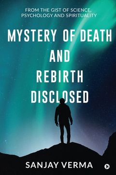 portada Mystery of Death and Rebirth Disclosed: From the Gist of Science, Psychology and Spirituality (en Inglés)