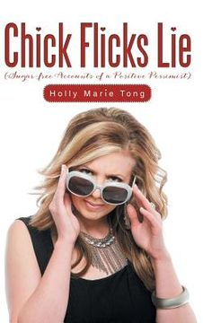 portada Chick Flicks Lie: Sugar-Free Accounts of a Positive Pessimist (en Inglés)