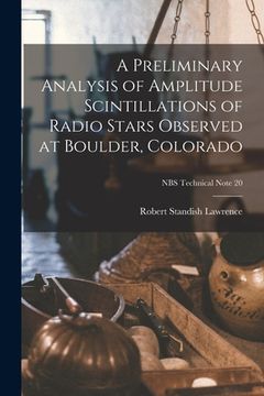 portada A Preliminary Analysis of Amplitude Scintillations of Radio Stars Observed at Boulder, Colorado; NBS Technical Note 20 (in English)