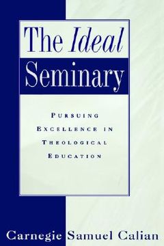 portada the ideal seminary: pursuing excellence in theological education (en Inglés)