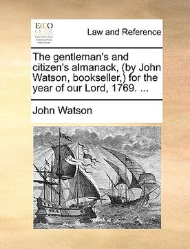 portada the gentleman's and citizen's almanack, (by john watson, bookseller, ) for the year of our lord, 1769. ...