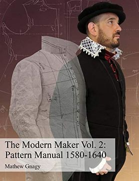 portada The Modern Maker Vol. 2: Pattern Manual 1580-1640: Men'S and Women'S Drafts From the Late 16Th Through mid 17Th Centuries. Volume 2 