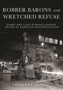 portada Robber Barons and Wretched Refuse: Ethnic and Class Dynamics During the Era of American Industrialization (en Inglés)