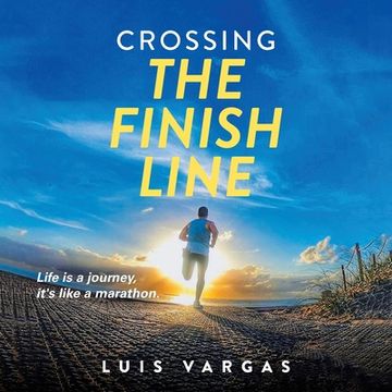 portada Crossing the Finish Line: Life is a journey, it's like a marathon (in English)