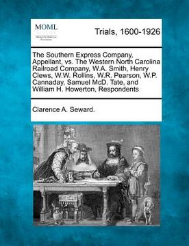 portada the southern express company, appellant, vs. the western north carolina railroad company, w.a. smith, henry clews, w.w. rollins, w.r. pearson, w.p. ca