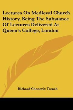 portada lectures on medieval church history, being the substance of lectures delivered at queen's college, london (en Inglés)