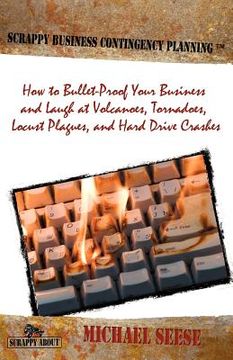 portada scrappy business contingency planning: how to bullet-proof your business and laugh at volcanoes, tornadoes, locust plagues, and hard drive crashes (en Inglés)