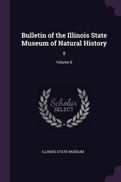 portada Bulletin of the Illinois State Museum of Natural History: 8; Volume 8 (en Inglés)