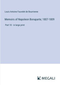 portada Memoirs of Napoleon Bonaparte; 1807-1809: Part 10 - in large print (en Inglés)