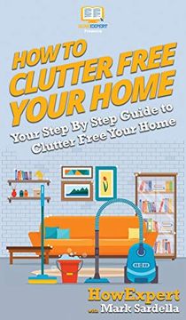 portada How to Clutter Free Your Home: Your Step by Step Guide to Clutter Free Your Home (en Inglés)